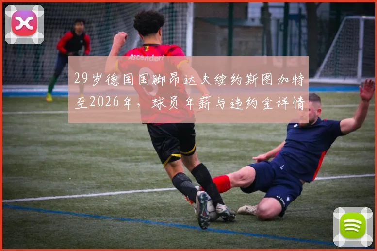 29岁德国国脚昂达夫续约斯图加特至2026年，球员年薪与违约金详情分析