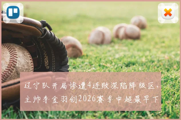 辽宁队开局惨遭4连败深陷降级区，主帅李金羽创2026赛季中超最早下课纪录